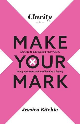 Cover image for Clarity to Make Your Mark: 12 Steps to discovering your vision, being your best self, and leaving a legacy