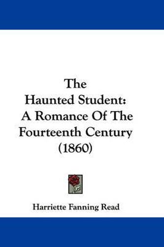 Cover image for The Haunted Student: A Romance of the Fourteenth Century (1860)