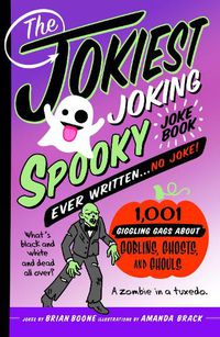 Cover image for The Jokiest Joking Spooky Joke Book Ever Written . . . No Joke: 1,001 Giggling Gags about Goblins, Ghosts, and Ghouls