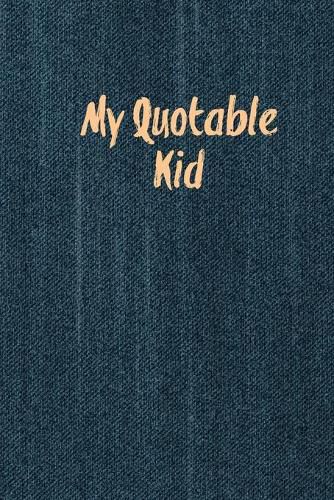 Cover image for My Quotable Kid: Kids Quotes, Funny Things My Children Say, Record & Remember Stories, Hilarious, Fun & Silly Quote, Parents Journal, Memory Notebook