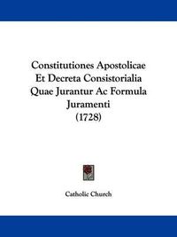 Cover image for Constitutiones Apostolicae Et Decreta Consistorialia Quae Jurantur AC Formula Juramenti (1728)