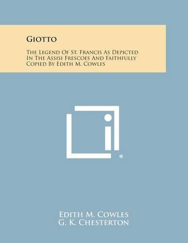 Giotto: The Legend of St. Francis as Depicted in the Assisi Frescoes and Faithfully Copied by Edith M. Cowles