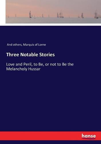 Cover image for Three Notable Stories: Love and Peril, to Be, or not to Be the Melancholy Hussar