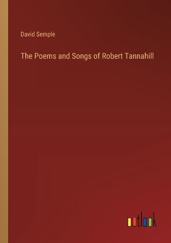 The Poems and Songs of Robert Tannahill