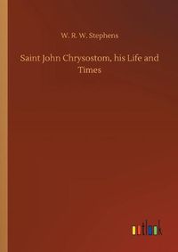 Cover image for Saint John Chrysostom, his Life and Times