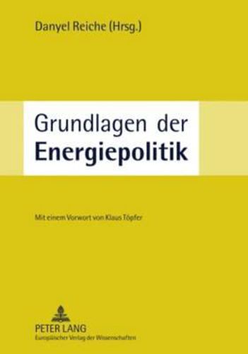 Cover image for Grundlagen Der Energiepolitik: Unter Mitarbeit Von Mischa Bechberger, Ruth Brand, Matthias Corbach, Stefan Koerner, Ulrich Laumanns Und Annika Sohre- Mit Einem Vorwort Von Klaus Toepfer