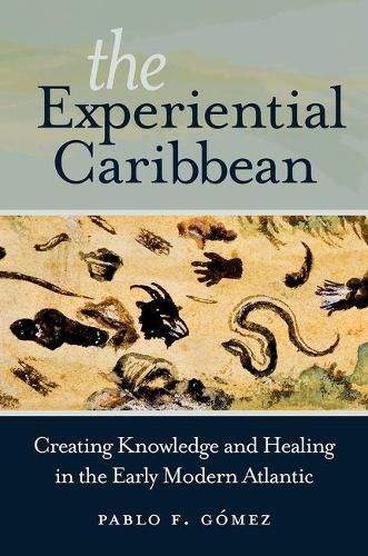 Cover image for The Experiential Caribbean: Creating Knowledge and Healing in the Early Modern Atlantic