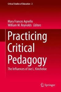 Cover image for Practicing Critical Pedagogy: The Influences of Joe L. Kincheloe