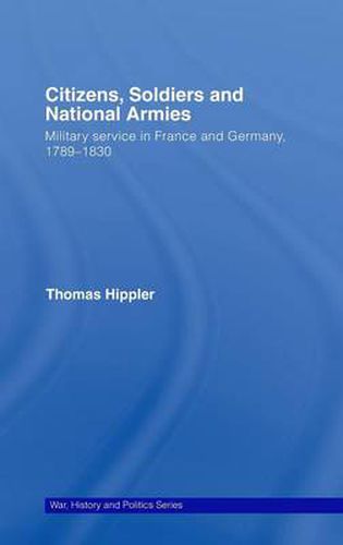 Cover image for Citizens, Soldiers and National Armies: Military Service in France and Germany, 1789-1830