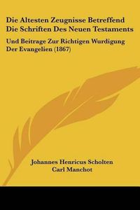 Cover image for Die Altesten Zeugnisse Betreffend Die Schriften Des Neuen Testaments: Und Beitrage Zur Richtigen Wurdigung Der Evangelien (1867)