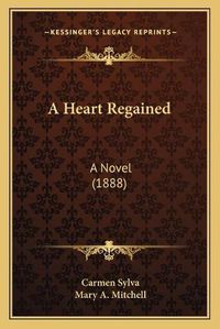 Cover image for A Heart Regained: A Novel (1888)