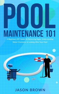 Cover image for Pool Maintenance 101 - A Beginners DIY Guide On Removing Algae, Understanding Water Chemistry, & Looking After Your Pool!