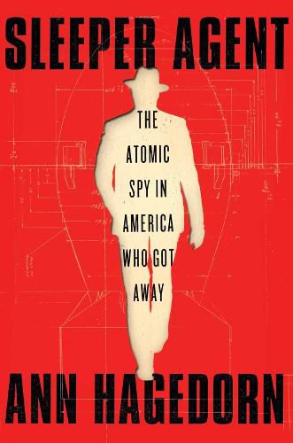 Sleeper Agent: The Atomic Spy in America Who Got Away