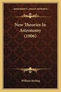 Cover image for New Theories in Astronomy (1906)