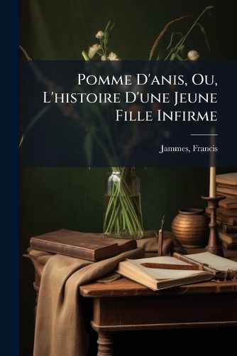 Cover image for Pomme D'Anis, Ou, L'Histoire D'Une Jeune Fille Infirme