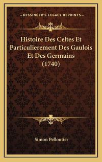 Cover image for Histoire Des Celtes Et Particulierement Des Gaulois Et Des Germains (1740)