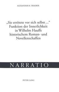 Cover image for Sie Erroetete VOR Sich Selbst ... - Funktion Der Innerlichkeit in Wilhelm Hauffs Historischem Roman- Und Novellenschaffen: Untersucht Anhand Von Lichtenstein, Die Letzten Ritter Von Marienburg, Jud Suess, Das Bild Des Kaisers