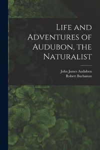 Cover image for Life and Adventures of Audubon, the Naturalist [microform]