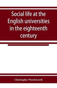 Cover image for Social life at the English universities in the eighteenth century