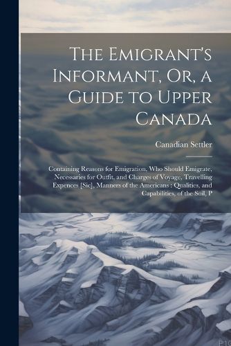 Cover image for The Emigrant's Informant, Or, a Guide to Upper Canada