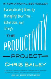 Cover image for The Productivity Project: Accomplishing More by Managing Your Time, Attention, and Energy