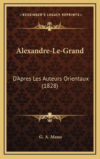 Cover image for Alexandre-Le-Grand: D'Apres Les Auteurs Orientaux (1828)