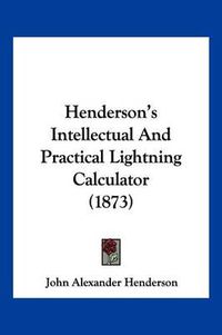 Cover image for Henderson's Intellectual and Practical Lightning Calculator (1873)