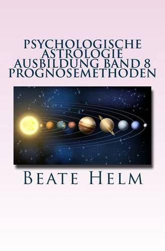 Cover image for Psychologische Astrologie - Ausbildung Band 8 - Prognosemethoden: Die bewusst gestaltete Zukunft - Analyse und optimale Nutzung der Zeitqualitat