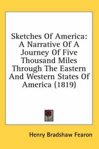 Cover image for Sketches Of America: A Narrative Of A Journey Of Five Thousand Miles Through The Eastern And Western States Of America (1819)