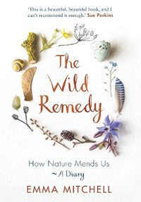 Cover image for The Wild Remedy: How Nature Mends Us - A Diary
