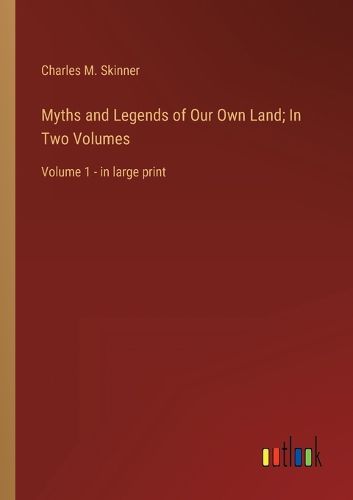 Cover image for Myths and Legends of Our Own Land; In Two Volumes