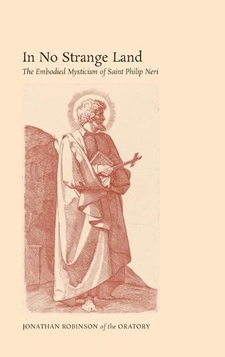 Cover image for In No Strange Land: The Embodied Mysticism of Saint Philip Neri