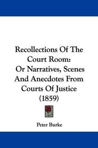 Recollections Of The Court Room: Or Narratives, Scenes And Anecdotes From Courts Of Justice (1859)