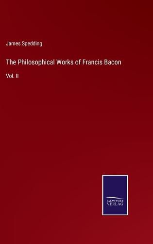 Cover image for The Philosophical Works of Francis Bacon: Vol. II