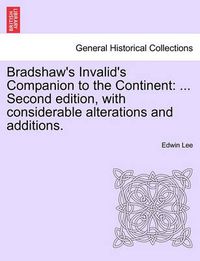 Cover image for Bradshaw's Invalid's Companion to the Continent: ... Second Edition, with Considerable Alterations and Additions.