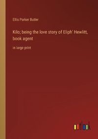 Cover image for Kilo; being the love story of Eliph' Hewlitt, book agent