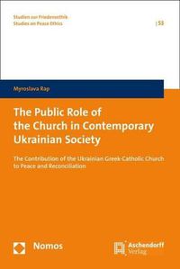 Cover image for The Public Role of the Church in Contemporary Ukrainian Society: The Contribution of the Ukrainian Greek-Catholic Church to Peace and Reconciliation