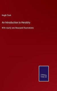 Cover image for An Introduction to Heraldry: With nearly one thousand Illustrations