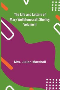 Cover image for The Life and Letters of Mary Wollstonecraft Shelley, Volume II