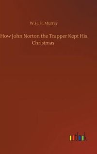 Cover image for How John Norton the Trapper Kept His Christmas