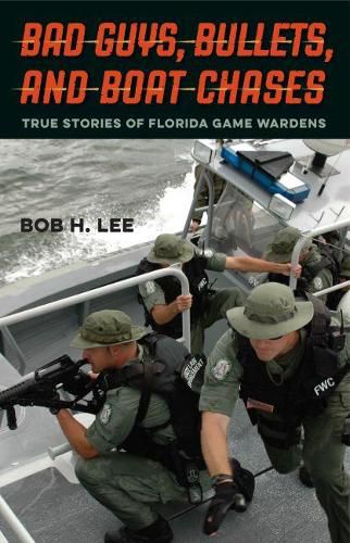 Bad Guys, Bullets, and Boat Chases: True Stories of Florida Game Wardens