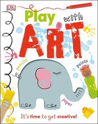 Cover image for Play With Art: It's Time to Get Creative!
