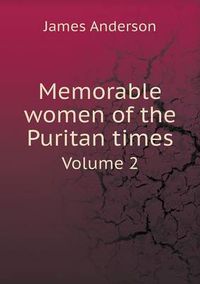 Cover image for Memorable women of the Puritan times Volume 2