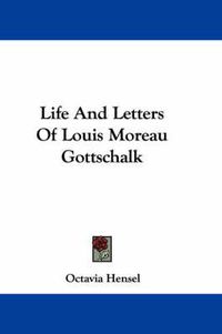 Cover image for Life and Letters of Louis Moreau Gottschalk