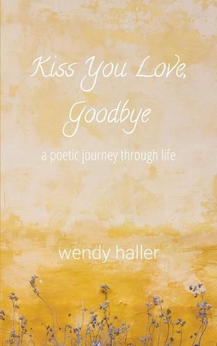 Cover image for Kiss You Love, Goodbye - A Poetic Journey Through Life