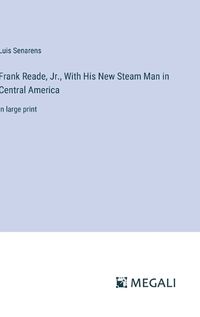 Cover image for Frank Reade, Jr., With His New Steam Man in Central America