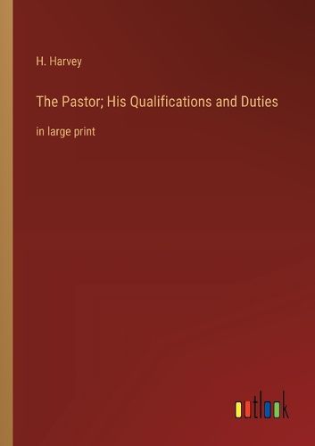 Cover image for The Pastor; His Qualifications and Duties