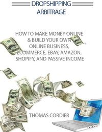 Cover image for Dropshipping Arbitrage: How To Make Money Online & Build Your Own Online Business, Ecommerce, E-Commerce, Shopify, and Passive Income