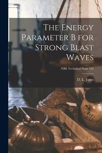 Cover image for The Energy Parameter B for Strong Blast Waves; NBS Technical Note 155