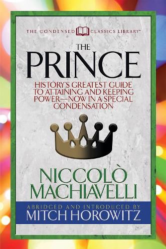 The Prince (Condensed Classics): History's Greatest Guide to Attaining and Keeping Power'AEi Now In a Special Condensation